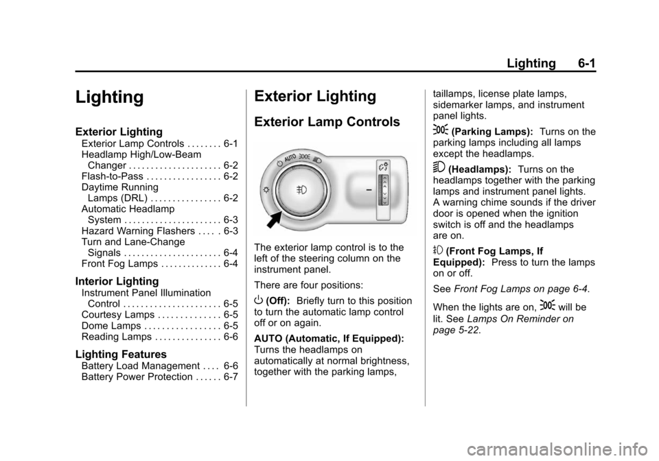 CHEVROLET TRAX 2015 1.G Owners Manual Black plate (1,1)Chevrolet TRAX Owner Manual (GMNA-Localizing-U.S./Canada/Mexico-
7576294) - 2015 - CRC - 2/6/15
Lighting 6-1
Lighting
Exterior Lighting
Exterior Lamp Controls . . . . . . . . 6-1
Head