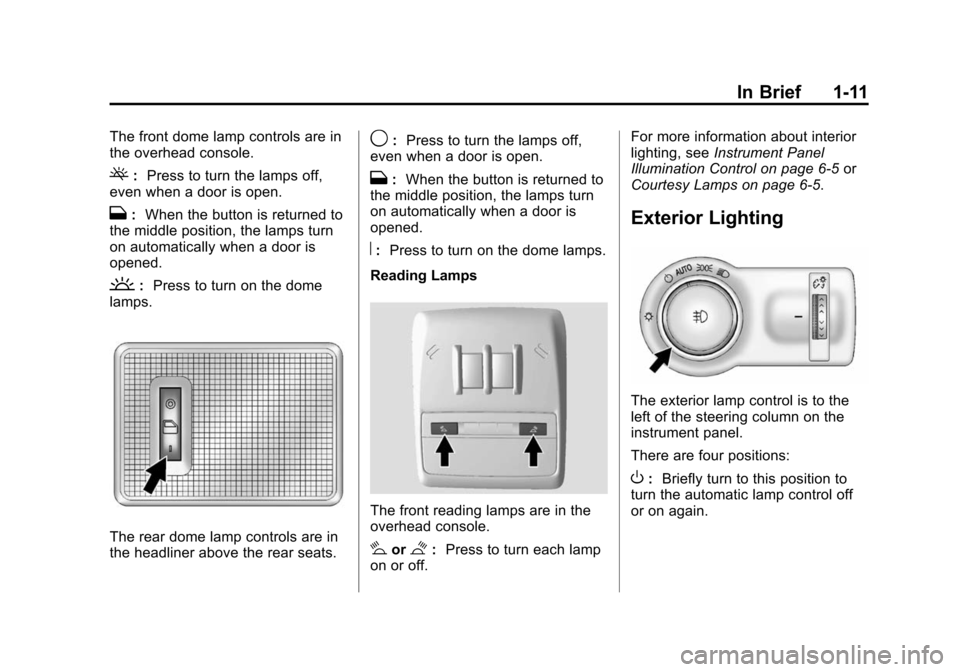 CHEVROLET TRAX 2015 1.G Owners Manual Black plate (11,1)Chevrolet TRAX Owner Manual (GMNA-Localizing-U.S./Canada/Mexico-
7576294) - 2015 - CRC - 2/6/15
In Brief 1-11
The front dome lamp controls are in
the overhead console.
(:Press to tur