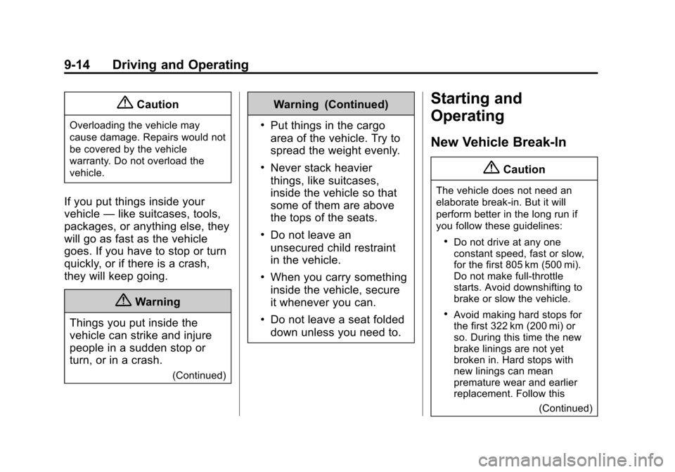 CHEVROLET TRAX 2015 1.G Owners Manual Black plate (14,1)Chevrolet TRAX Owner Manual (GMNA-Localizing-U.S./Canada/Mexico-
7576294) - 2015 - CRC - 2/6/15
9-14 Driving and Operating
{Caution
Overloading the vehicle may
cause damage. Repairs CHEVROLET TRAX 2015 1.G Owners Manual Black plate (14,1)Chevrolet TRAX Owner Manual (GMNA-Localizing-U.S./Canada/Mexico-
7576294) - 2015 - CRC - 2/6/15
9-14 Driving and Operating
{Caution
Overloading the vehicle may
cause damage. Repairs