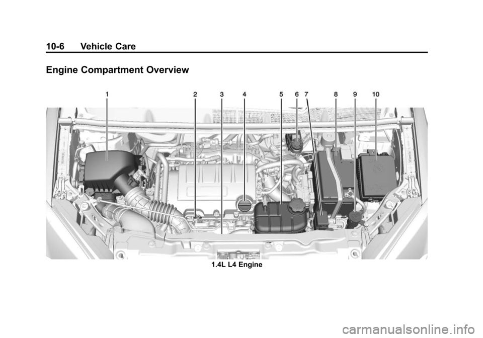 CHEVROLET TRAX 2015 1.G Owners Manual Black plate (6,1)Chevrolet TRAX Owner Manual (GMNA-Localizing-U.S./Canada/Mexico-
7576294) - 2015 - CRC - 2/6/15
10-6 Vehicle Care
Engine Compartment Overview
1.4L L4 Engine CHEVROLET TRAX 2015 1.G Owners Manual Black plate (6,1)Chevrolet TRAX Owner Manual (GMNA-Localizing-U.S./Canada/Mexico-
7576294) - 2015 - CRC - 2/6/15
10-6 Vehicle Care
Engine Compartment Overview
1.4L L4 Engine