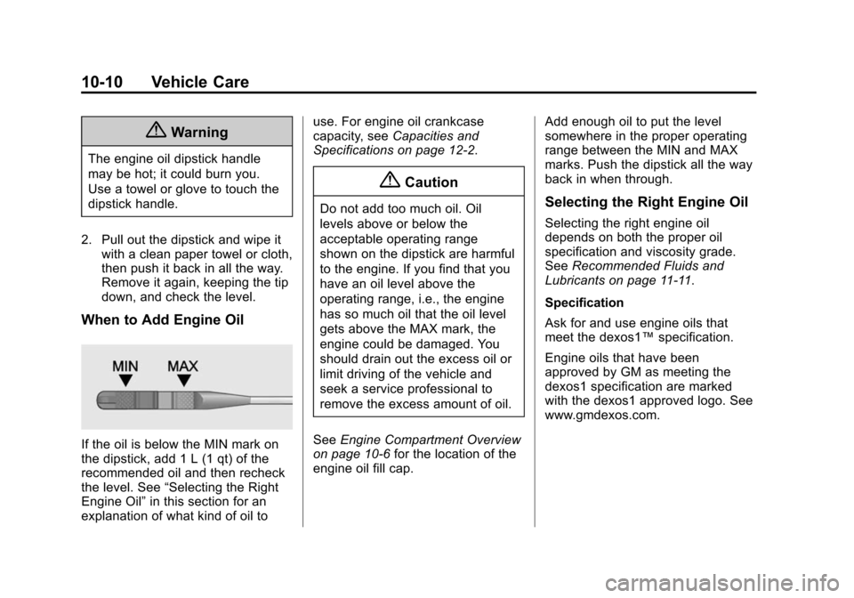 CHEVROLET TRAX 2015 1.G Owners Manual Black plate (10,1)Chevrolet TRAX Owner Manual (GMNA-Localizing-U.S./Canada/Mexico-
7576294) - 2015 - CRC - 2/6/15
10-10 Vehicle Care
{Warning
The engine oil dipstick handle
may be hot; it could burn y