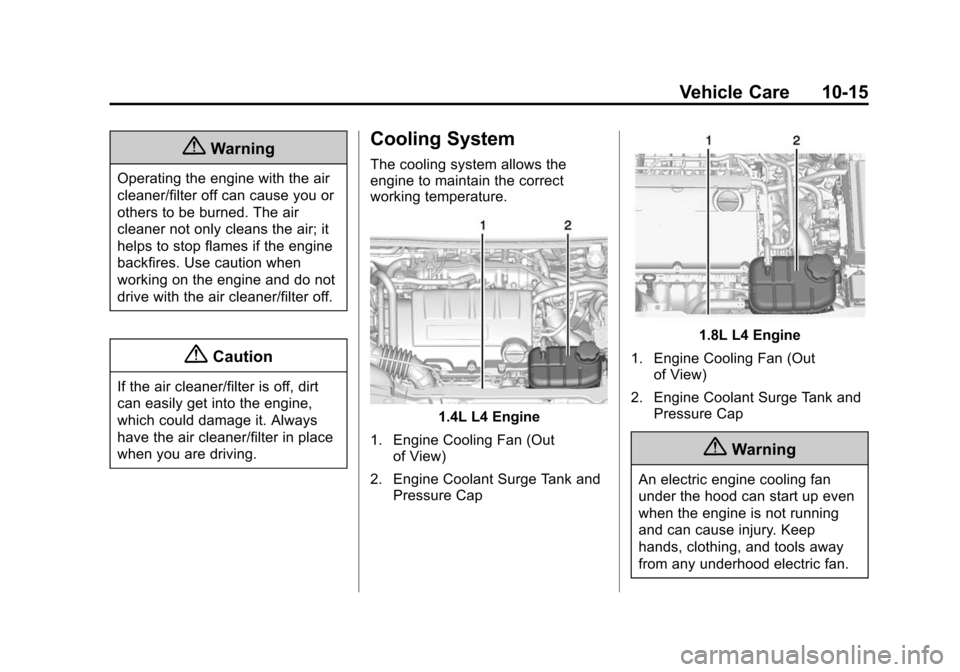 CHEVROLET TRAX 2015 1.G Owners Manual Black plate (15,1)Chevrolet TRAX Owner Manual (GMNA-Localizing-U.S./Canada/Mexico-
7576294) - 2015 - CRC - 2/6/15
Vehicle Care 10-15
{Warning
Operating the engine with the air
cleaner/filter off can c