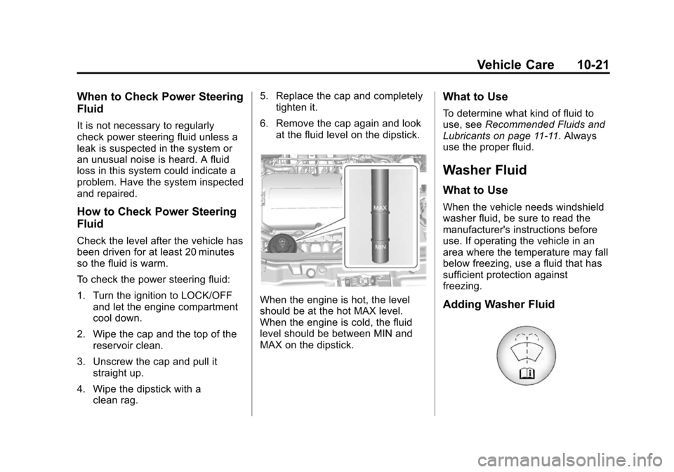 CHEVROLET TRAX 2015 1.G Owners Manual Black plate (21,1)Chevrolet TRAX Owner Manual (GMNA-Localizing-U.S./Canada/Mexico-
7576294) - 2015 - CRC - 2/6/15
Vehicle Care 10-21
When to Check Power Steering
Fluid
It is not necessary to regularly
