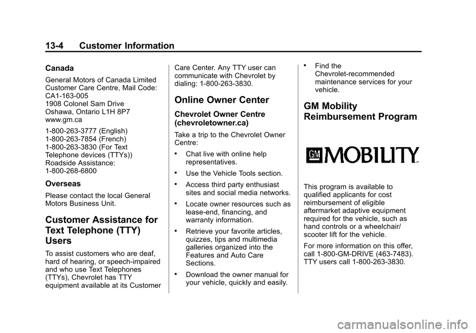 CHEVROLET TRAX 2015 1.G Owners Manual Black plate (4,1)Chevrolet TRAX Owner Manual (GMNA-Localizing-U.S./Canada/Mexico-
7576294) - 2015 - CRC - 2/6/15
13-4 Customer Information
Canada
General Motors of Canada Limited
Customer Care Centre, CHEVROLET TRAX 2015 1.G Owners Manual Black plate (4,1)Chevrolet TRAX Owner Manual (GMNA-Localizing-U.S./Canada/Mexico-
7576294) - 2015 - CRC - 2/6/15
13-4 Customer Information
Canada
General Motors of Canada Limited
Customer Care Centre,