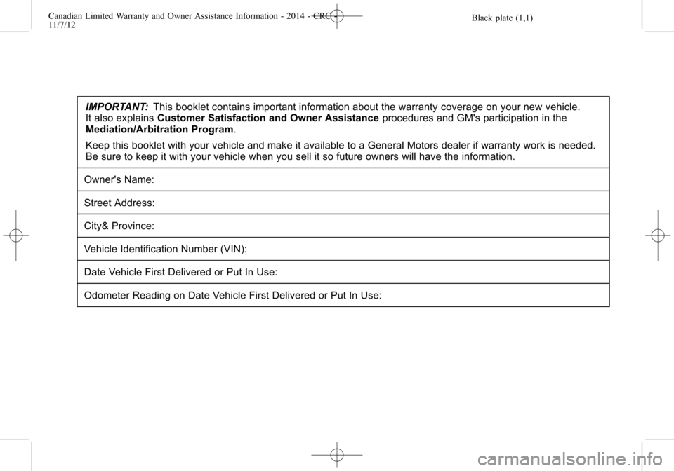 CHEVROLET TRAX 2015 1.G Warranty Guide Black plate (1,1)Canadian Limited Warranty and Owner Assistance Information - 2014 - CRC -
11/7/12
IMPORTANT:This booklet contains important information about the warranty coverage on your new vehicle CHEVROLET TRAX 2015 1.G Warranty Guide Black plate (1,1)Canadian Limited Warranty and Owner Assistance Information - 2014 - CRC -
11/7/12
IMPORTANT:This booklet contains important information about the warranty coverage on your new vehicle