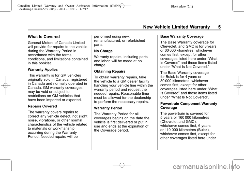 CHEVROLET TRAX 2015 1.G Warranty Guide Black plate (5,1)Canadian Limited Warranty and Owner Assistance Information (GMNA-
Localizing-Canada-5853288) - 2014 - CRC - 11/7/12
New Vehicle Limited Warranty 5
What Is Covered
General Motors of Ca