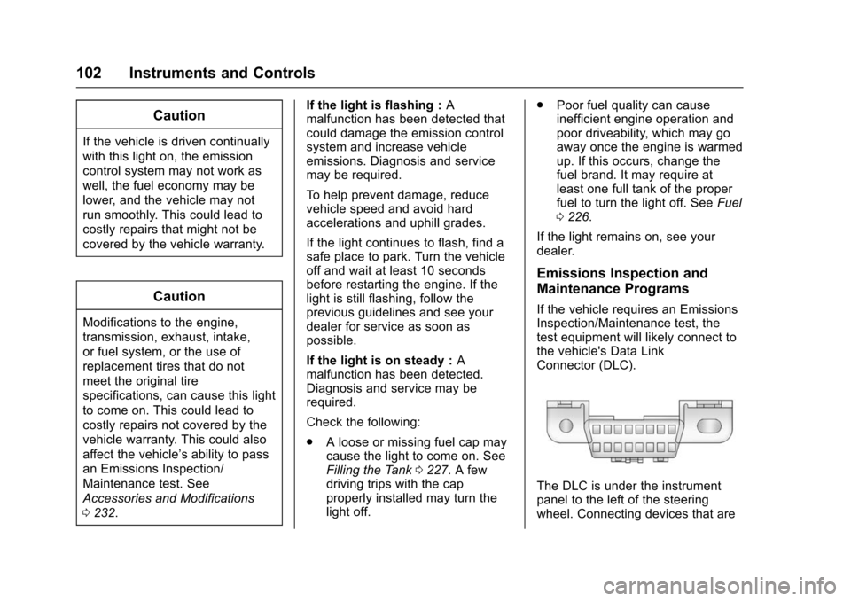 CHEVROLET TRAX 2016 1.G Owners Manual Chevrolet TRAX Owner Manual (GMNA-Localizing-U.S./Canada/Mexico-
9159371) - 2016 - crc - 5/21/15
102 Instruments and Controls
Caution
If the vehicle is driven continually
with this light on, the emiss CHEVROLET TRAX 2016 1.G Owners Manual Chevrolet TRAX Owner Manual (GMNA-Localizing-U.S./Canada/Mexico-
9159371) - 2016 - crc - 5/21/15
102 Instruments and Controls
Caution
If the vehicle is driven continually
with this light on, the emiss