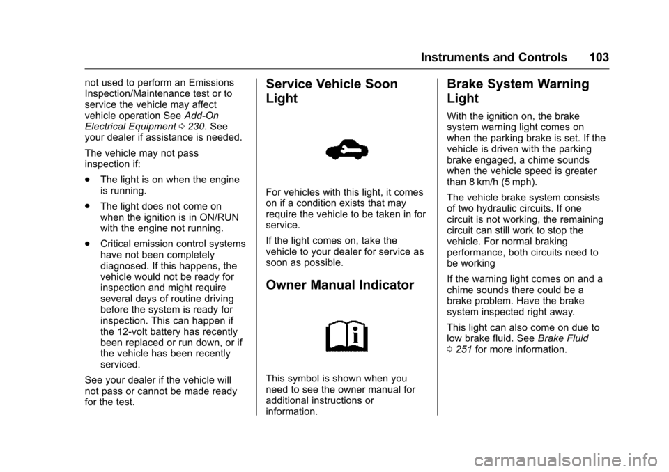 CHEVROLET TRAX 2016 1.G Owners Manual Chevrolet TRAX Owner Manual (GMNA-Localizing-U.S./Canada/Mexico-
9159371) - 2016 - crc - 5/21/15
Instruments and Controls 103
not used to perform an Emissions
Inspection/Maintenance test or to
service CHEVROLET TRAX 2016 1.G Owners Manual Chevrolet TRAX Owner Manual (GMNA-Localizing-U.S./Canada/Mexico-
9159371) - 2016 - crc - 5/21/15
Instruments and Controls 103
not used to perform an Emissions
Inspection/Maintenance test or to
service