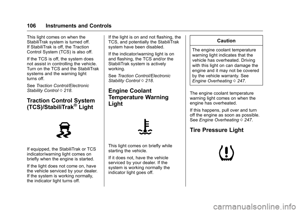 CHEVROLET TRAX 2016 1.G Owners Manual Chevrolet TRAX Owner Manual (GMNA-Localizing-U.S./Canada/Mexico-
9159371) - 2016 - crc - 5/21/15
106 Instruments and Controls
This light comes on when the
StabiliTrak system is turned off.
If StabiliT CHEVROLET TRAX 2016 1.G Owners Manual Chevrolet TRAX Owner Manual (GMNA-Localizing-U.S./Canada/Mexico-
9159371) - 2016 - crc - 5/21/15
106 Instruments and Controls
This light comes on when the
StabiliTrak system is turned off.
If StabiliT