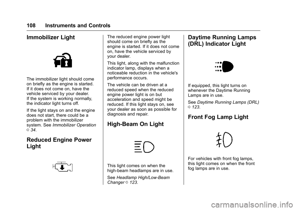 CHEVROLET TRAX 2016 1.G Owners Manual Chevrolet TRAX Owner Manual (GMNA-Localizing-U.S./Canada/Mexico-
9159371) - 2016 - crc - 5/21/15
108 Instruments and Controls
Immobilizer Light
The immobilizer light should come
on briefly as the engi