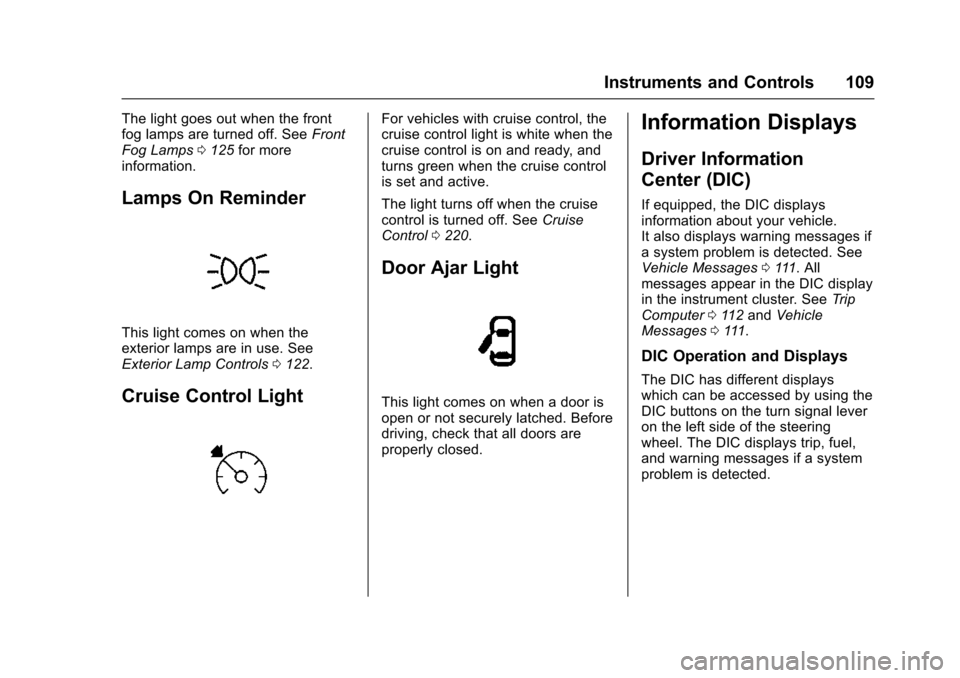 CHEVROLET TRAX 2016 1.G Owners Manual Chevrolet TRAX Owner Manual (GMNA-Localizing-U.S./Canada/Mexico-
9159371) - 2016 - crc - 5/21/15
Instruments and Controls 109
The light goes out when the front
fog lamps are turned off. SeeFront
Fog L