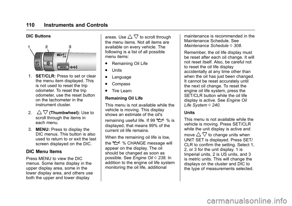 CHEVROLET TRAX 2016 1.G Owners Manual Chevrolet TRAX Owner Manual (GMNA-Localizing-U.S./Canada/Mexico-
9159371) - 2016 - crc - 5/21/15
110 Instruments and Controls
DIC Buttons
1.SET/CLR: Press to set or clear
the menu item displayed. This
