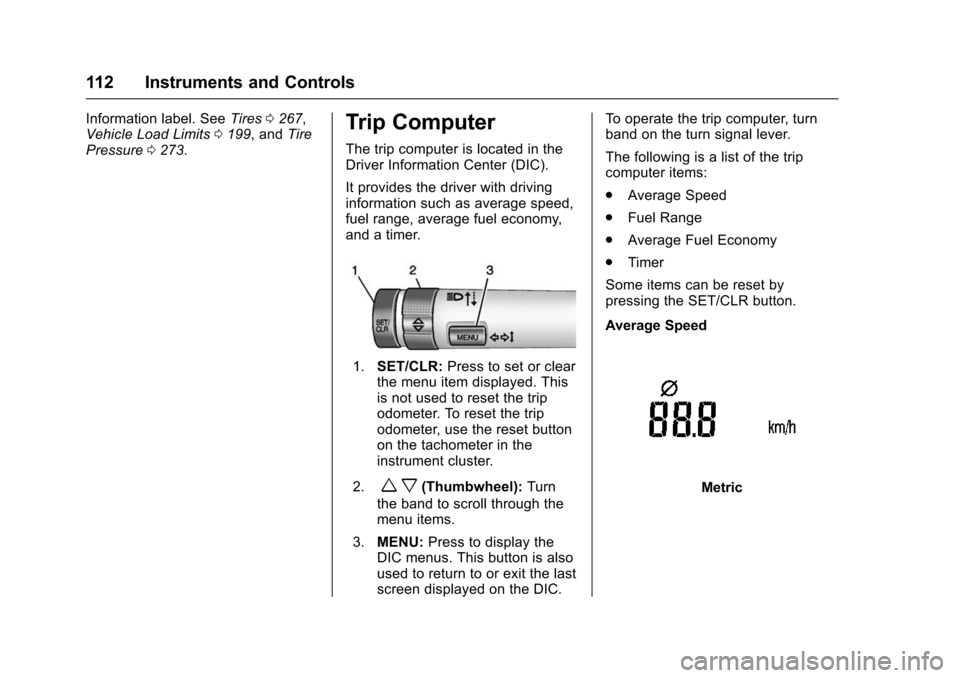 CHEVROLET TRAX 2016 1.G Owners Manual Chevrolet TRAX Owner Manual (GMNA-Localizing-U.S./Canada/Mexico-
9159371) - 2016 - crc - 5/21/15
112 Instruments and Controls
Information label. SeeTires0267,
Vehicle Load Limits 0199, and Tire
Pressu