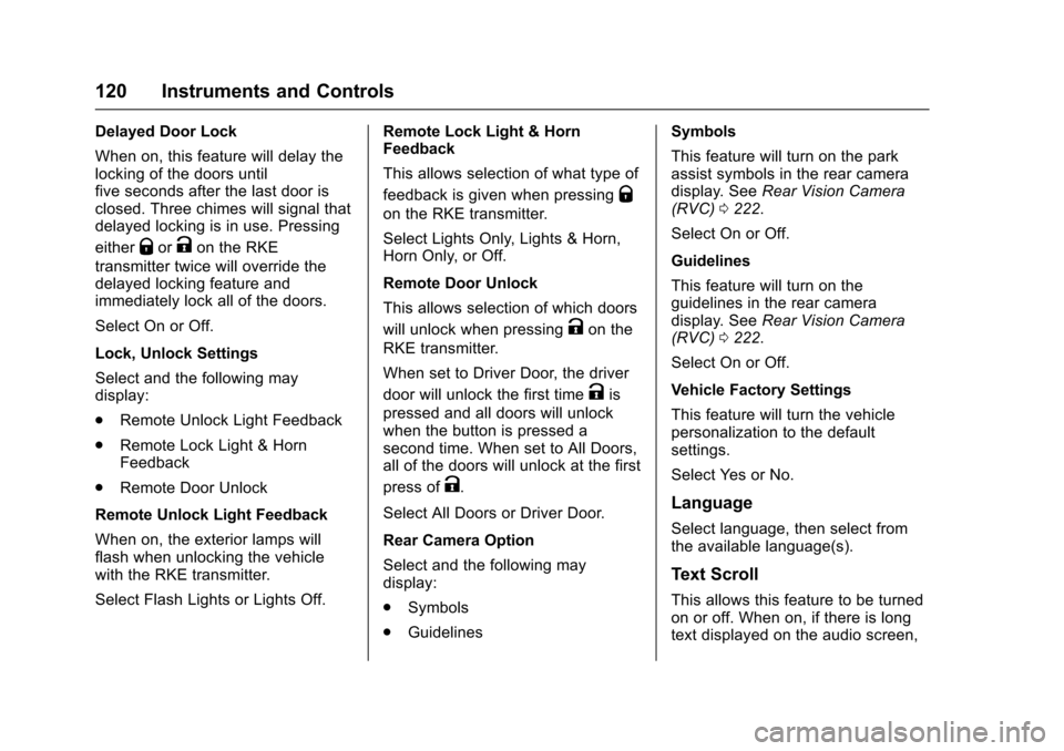 CHEVROLET TRAX 2016 1.G Owners Manual Chevrolet TRAX Owner Manual (GMNA-Localizing-U.S./Canada/Mexico-
9159371) - 2016 - crc - 5/21/15
120 Instruments and Controls
Delayed Door Lock
When on, this feature will delay the
locking of the door