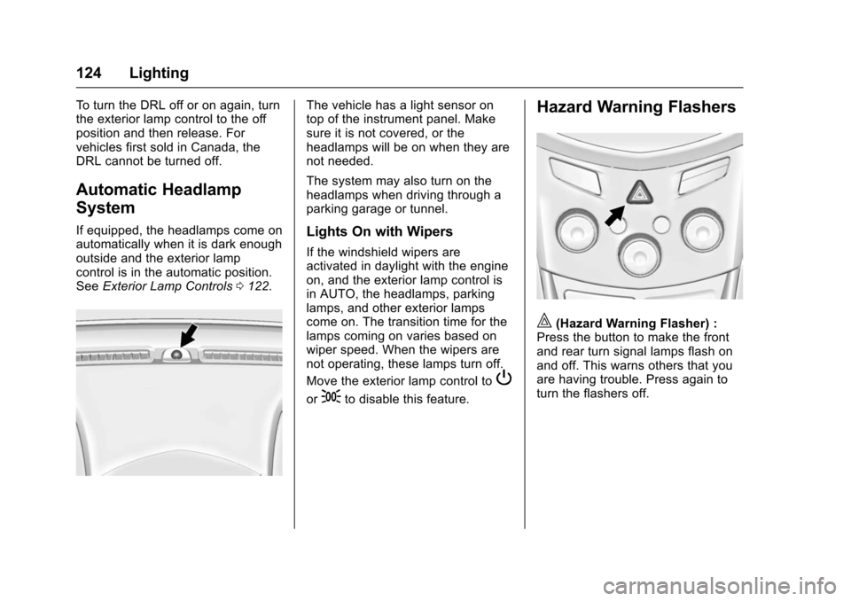 CHEVROLET TRAX 2016 1.G Owners Manual Chevrolet TRAX Owner Manual (GMNA-Localizing-U.S./Canada/Mexico-
9159371) - 2016 - crc - 5/21/15
124 Lighting
To turn the DRL off or on again, turn
the exterior lamp control to the off
position and th