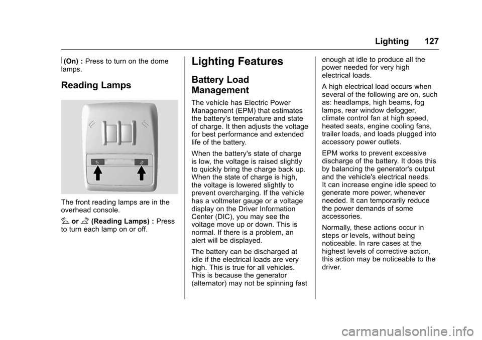 CHEVROLET TRAX 2016 1.G Owners Manual Chevrolet TRAX Owner Manual (GMNA-Localizing-U.S./Canada/Mexico-
9159371) - 2016 - crc - 5/21/15
Lighting 127
R(On) :Press to turn on the dome
lamps.
Reading Lamps
The front reading lamps are in the
o