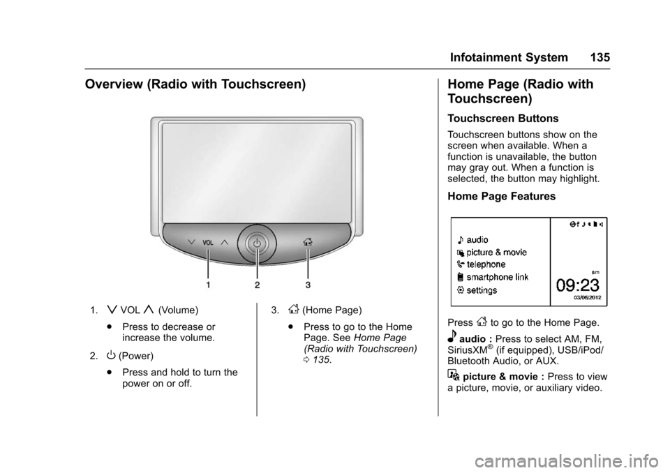 CHEVROLET TRAX 2016 1.G Owners Manual Chevrolet TRAX Owner Manual (GMNA-Localizing-U.S./Canada/Mexico-
9159371) - 2016 - crc - 5/21/15
Infotainment System 135
Overview (Radio with Touchscreen)
1.zVOLy(Volume)
. Press to decrease or
increa