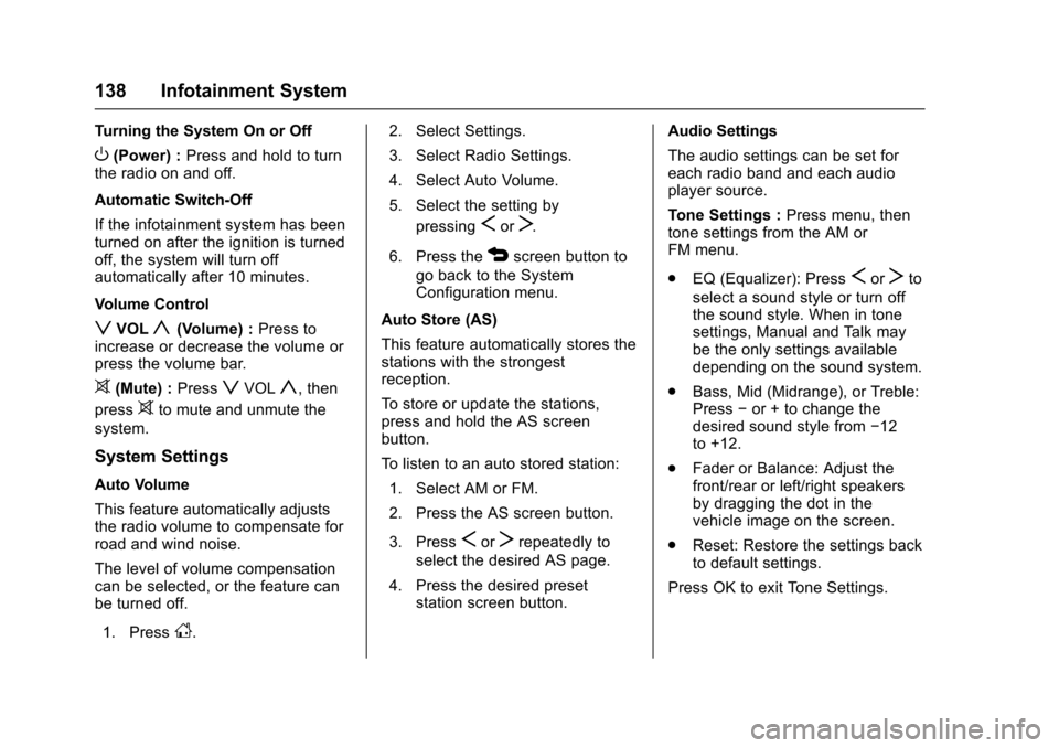 CHEVROLET TRAX 2016 1.G Owners Manual Chevrolet TRAX Owner Manual (GMNA-Localizing-U.S./Canada/Mexico-
9159371) - 2016 - crc - 5/21/15
138 Infotainment System
Turning the System On or Off
O(Power) :Press and hold to turn
the radio on and 