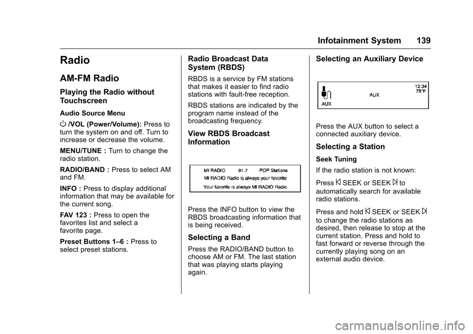 CHEVROLET TRAX 2016 1.G Owners Manual Chevrolet TRAX Owner Manual (GMNA-Localizing-U.S./Canada/Mexico-
9159371) - 2016 - crc - 5/21/15
Infotainment System 139
Radio
AM-FM Radio
Playing the Radio without
Touchscreen
Audio Source Menu
O/VOL