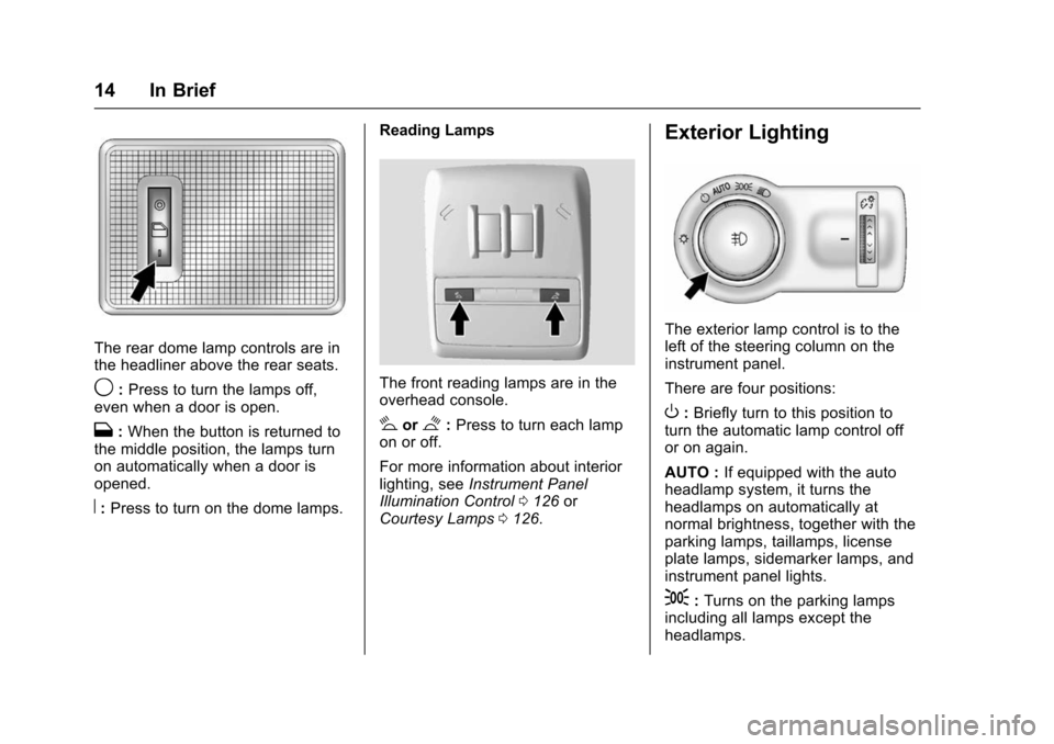 CHEVROLET TRAX 2016 1.G User Guide Chevrolet TRAX Owner Manual (GMNA-Localizing-U.S./Canada/Mexico-
9159371) - 2016 - crc - 5/21/15
14 In Brief
The rear dome lamp controls are in
the headliner above the rear seats.
9:Press to turn the 