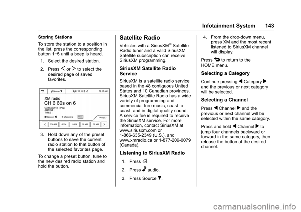 CHEVROLET TRAX 2016 1.G Owners Manual Chevrolet TRAX Owner Manual (GMNA-Localizing-U.S./Canada/Mexico-
9159371) - 2016 - crc - 5/21/15
Infotainment System 143
Storing Stations
To store the station to a position in
the list, press the corr