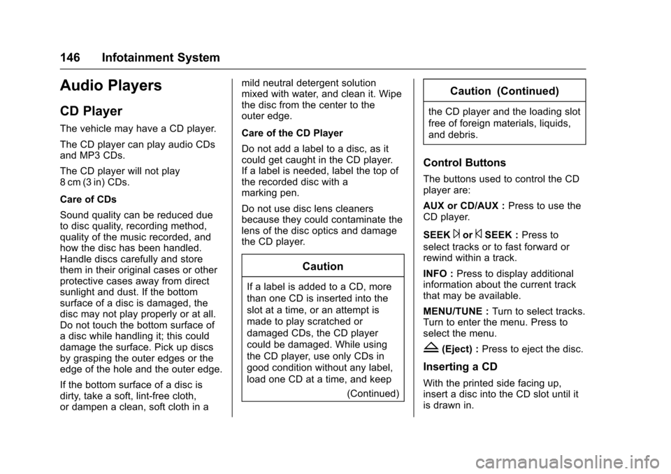 CHEVROLET TRAX 2016 1.G Owners Manual Chevrolet TRAX Owner Manual (GMNA-Localizing-U.S./Canada/Mexico-
9159371) - 2016 - crc - 5/21/15
146 Infotainment System
Audio Players
CD Player
The vehicle may have a CD player.
The CD player can pla