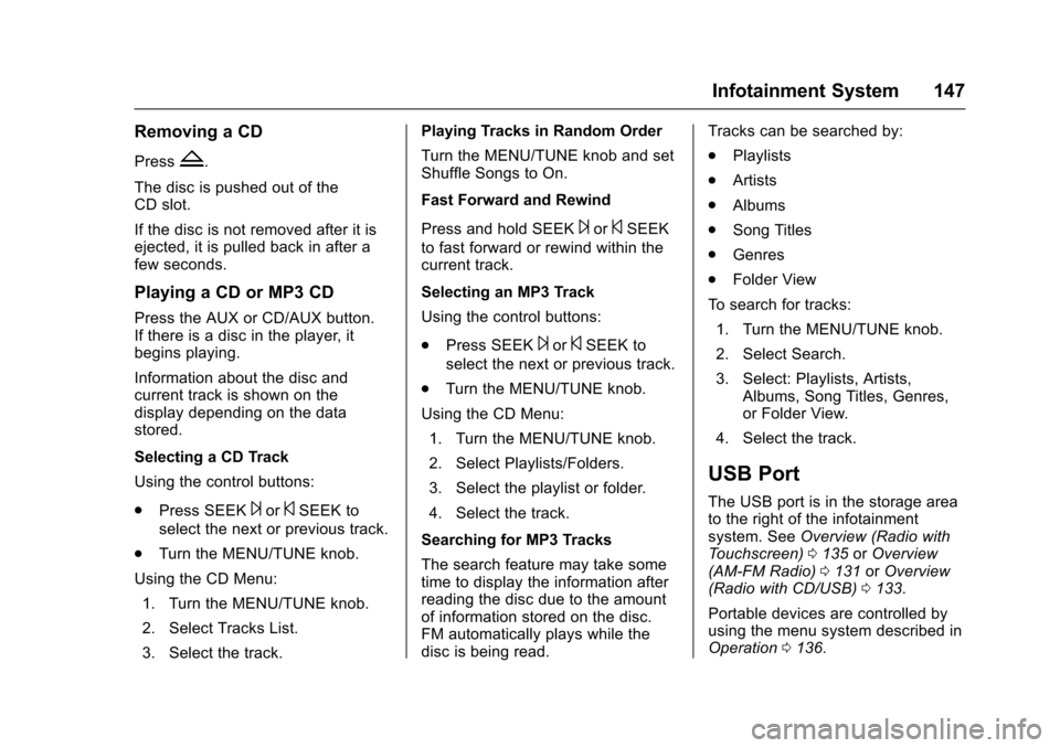 CHEVROLET TRAX 2016 1.G Owners Manual Chevrolet TRAX Owner Manual (GMNA-Localizing-U.S./Canada/Mexico-
9159371) - 2016 - crc - 5/21/15
Infotainment System 147
Removing a CD
PressZ.
The disc is pushed out of the
CD slot.
If the disc is not