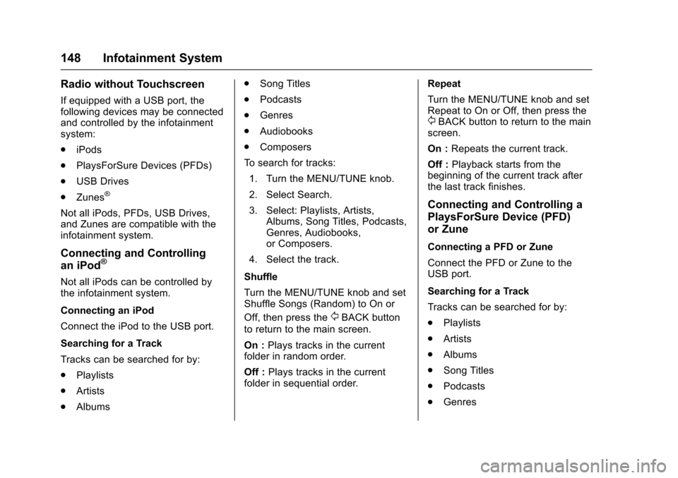 CHEVROLET TRAX 2016 1.G Owners Manual Chevrolet TRAX Owner Manual (GMNA-Localizing-U.S./Canada/Mexico-
9159371) - 2016 - crc - 5/21/15
148 Infotainment System
Radio without Touchscreen
If equipped with a USB port, the
following devices ma
