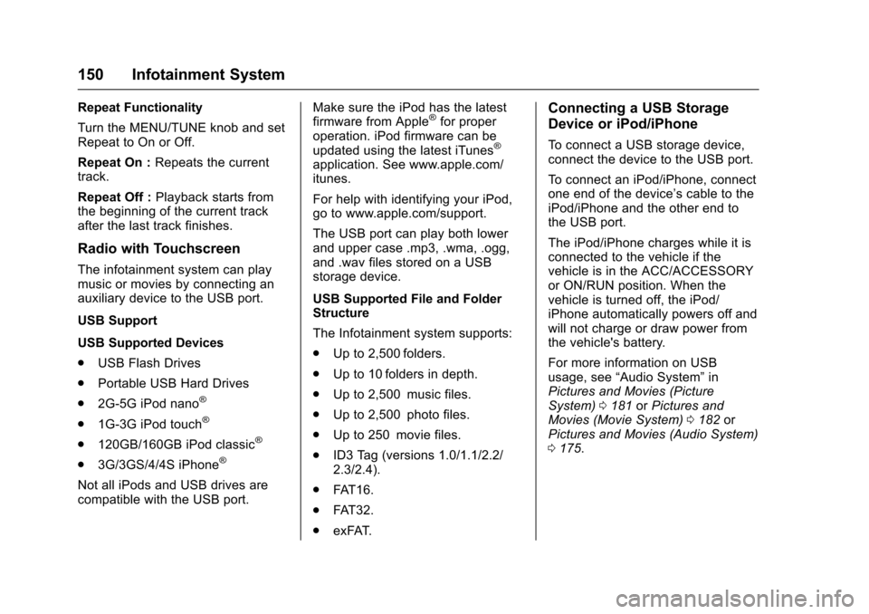 CHEVROLET TRAX 2016 1.G Owners Manual Chevrolet TRAX Owner Manual (GMNA-Localizing-U.S./Canada/Mexico-
9159371) - 2016 - crc - 5/21/15
150 Infotainment System
Repeat Functionality
Turn the MENU/TUNE knob and set
Repeat to On or Off.
Repea