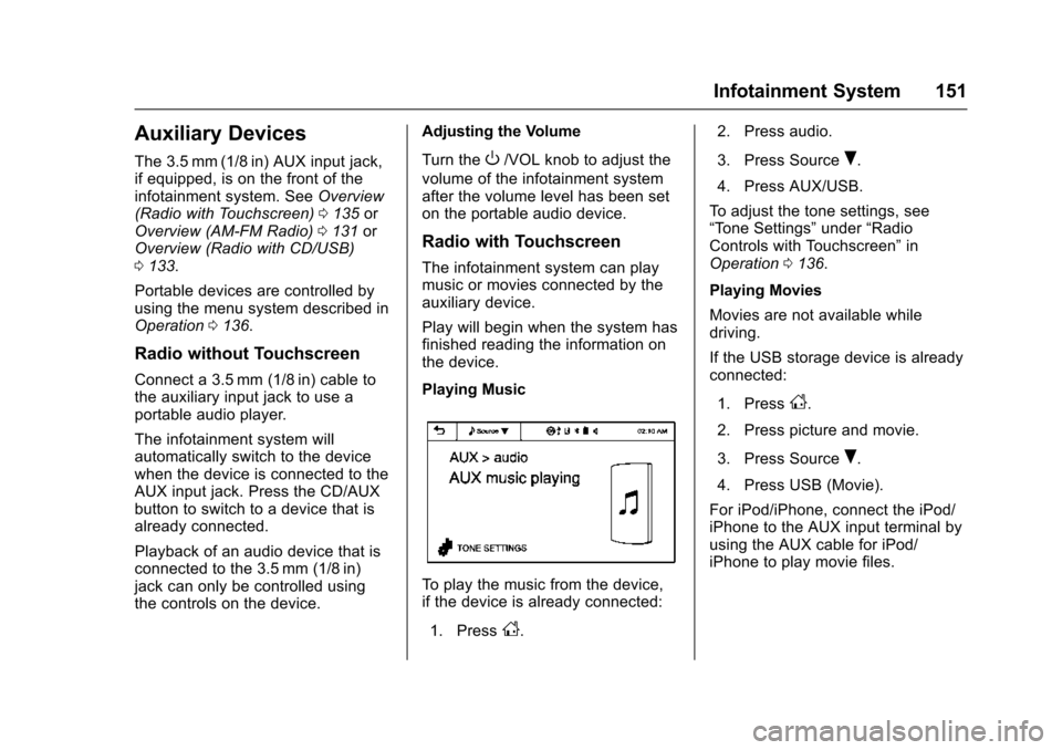 CHEVROLET TRAX 2016 1.G Owners Manual Chevrolet TRAX Owner Manual (GMNA-Localizing-U.S./Canada/Mexico-
9159371) - 2016 - crc - 5/21/15
Infotainment System 151
Auxiliary Devices
The 3.5 mm (1/8 in) AUX input jack,
if equipped, is on the fr