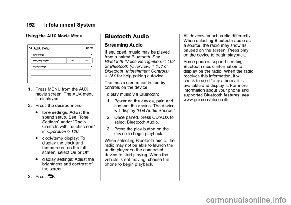 CHEVROLET TRAX 2016 1.G Owners Manual Chevrolet TRAX Owner Manual (GMNA-Localizing-U.S./Canada/Mexico-
9159371) - 2016 - crc - 5/21/15
152 Infotainment System
Using the AUX Movie Menu
1. Press MENU from the AUXmovie screen. The AUX menu
i CHEVROLET TRAX 2016 1.G Owners Manual Chevrolet TRAX Owner Manual (GMNA-Localizing-U.S./Canada/Mexico-
9159371) - 2016 - crc - 5/21/15
152 Infotainment System
Using the AUX Movie Menu
1. Press MENU from the AUXmovie screen. The AUX menu
i