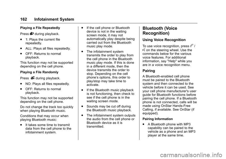 CHEVROLET TRAX 2016 1.G Owners Manual Chevrolet TRAX Owner Manual (GMNA-Localizing-U.S./Canada/Mexico-
9159371) - 2016 - crc - 5/21/15
162 Infotainment System
Playing a File Repeatedly
Press
vduring playback.
. 1: Plays the current file
r