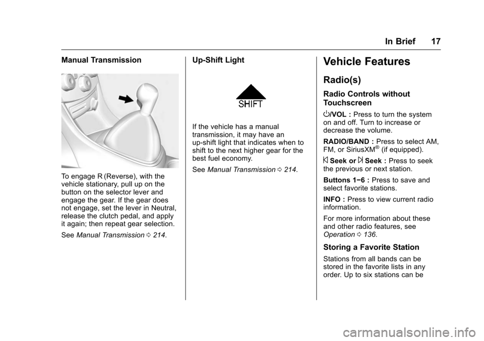 CHEVROLET TRAX 2016 1.G User Guide Chevrolet TRAX Owner Manual (GMNA-Localizing-U.S./Canada/Mexico-
9159371) - 2016 - crc - 5/21/15
In Brief 17
Manual Transmission
To engage R (Reverse), with the
vehicle stationary, pull up on the
butt