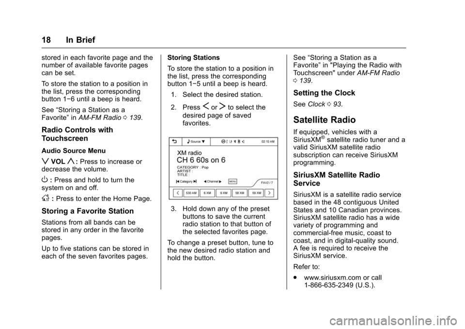 CHEVROLET TRAX 2016 1.G Owners Manual Chevrolet TRAX Owner Manual (GMNA-Localizing-U.S./Canada/Mexico-
9159371) - 2016 - crc - 5/21/15
18 In Brief
stored in each favorite page and the
number of available favorite pages
can be set.
To stor