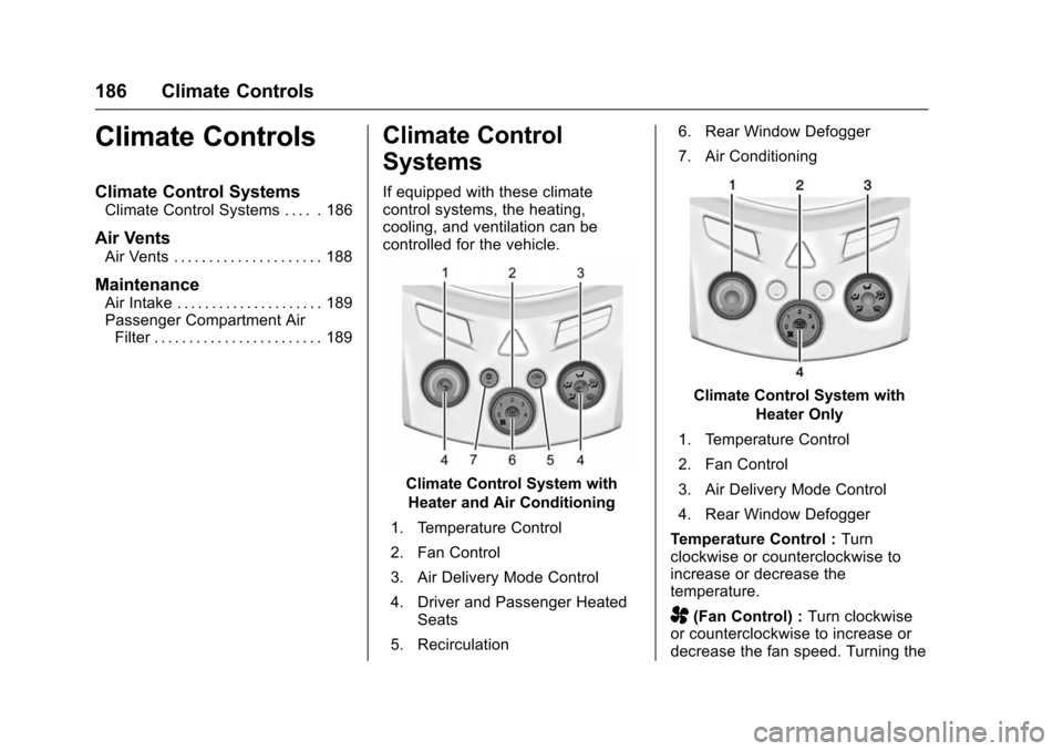 CHEVROLET TRAX 2016 1.G Owners Manual Chevrolet TRAX Owner Manual (GMNA-Localizing-U.S./Canada/Mexico-
9159371) - 2016 - crc - 5/21/15
186 Climate Controls
Climate Controls
Climate Control Systems
Climate Control Systems . . . . . 186
Air