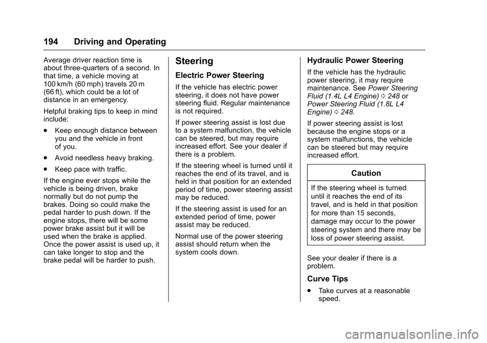 CHEVROLET TRAX 2016 1.G Owners Manual Chevrolet TRAX Owner Manual (GMNA-Localizing-U.S./Canada/Mexico-
9159371) - 2016 - crc - 5/21/15
194 Driving and Operating
Average driver reaction time is
about three-quarters of a second. In
that tim