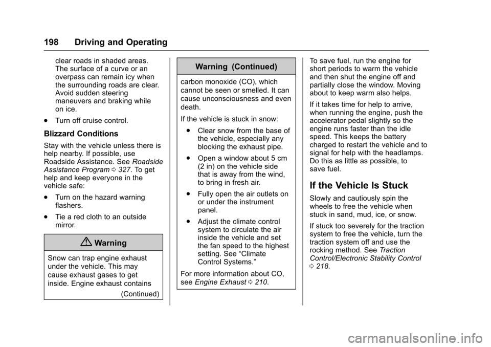 CHEVROLET TRAX 2016 1.G Owners Manual Chevrolet TRAX Owner Manual (GMNA-Localizing-U.S./Canada/Mexico-
9159371) - 2016 - crc - 5/21/15
198 Driving and Operating
clear roads in shaded areas.
The surface of a curve or an
overpass can remain