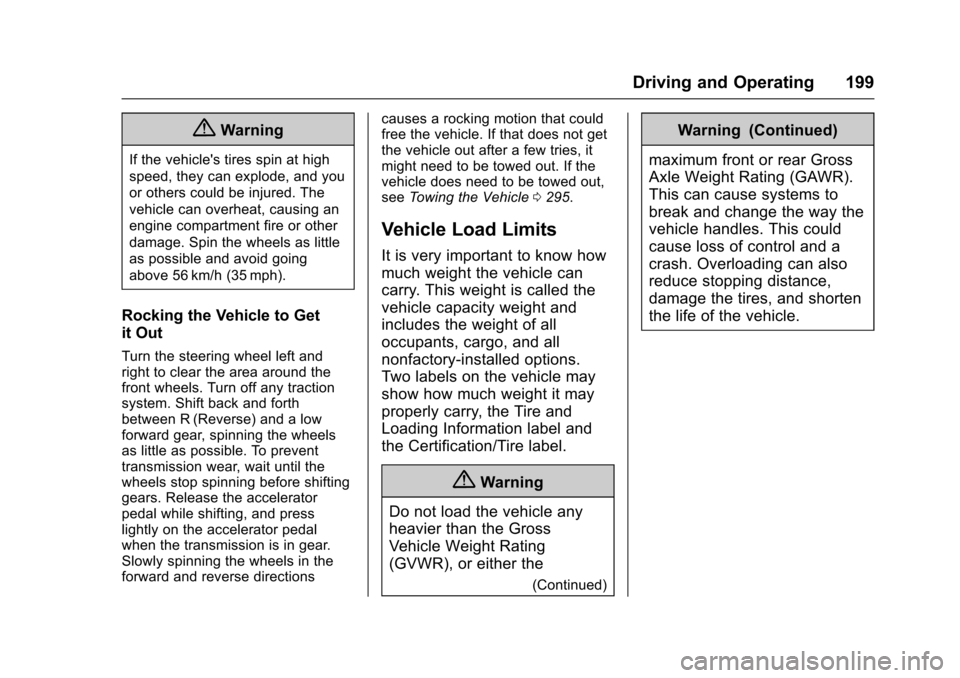 CHEVROLET TRAX 2016 1.G Owners Manual Chevrolet TRAX Owner Manual (GMNA-Localizing-U.S./Canada/Mexico-
9159371) - 2016 - crc - 5/21/15
Driving and Operating 199
{Warning
If the vehicles tires spin at high
speed, they can explode, and you