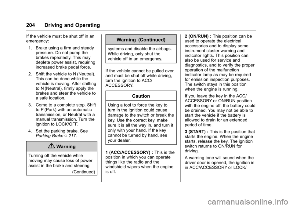 CHEVROLET TRAX 2016 1.G Owners Manual Chevrolet TRAX Owner Manual (GMNA-Localizing-U.S./Canada/Mexico-
9159371) - 2016 - crc - 5/21/15
204 Driving and Operating
If the vehicle must be shut off in an
emergency:1. Brake using a firm and ste CHEVROLET TRAX 2016 1.G Owners Manual Chevrolet TRAX Owner Manual (GMNA-Localizing-U.S./Canada/Mexico-
9159371) - 2016 - crc - 5/21/15
204 Driving and Operating
If the vehicle must be shut off in an
emergency:1. Brake using a firm and ste