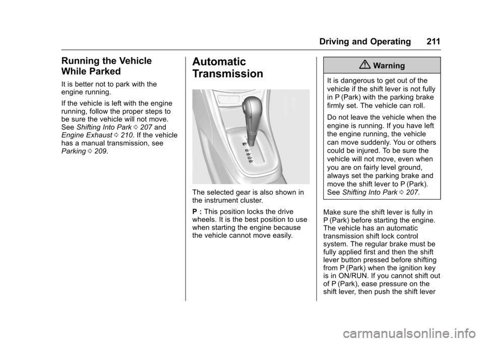 CHEVROLET TRAX 2016 1.G Owners Manual Chevrolet TRAX Owner Manual (GMNA-Localizing-U.S./Canada/Mexico-
9159371) - 2016 - crc - 5/21/15
Driving and Operating 211
Running the Vehicle
While Parked
It is better not to park with the
engine run