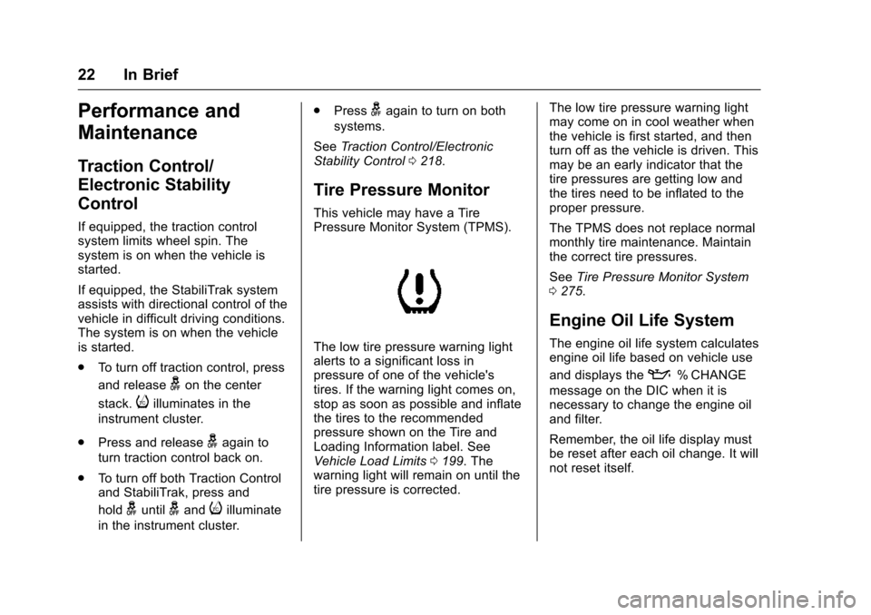 CHEVROLET TRAX 2016 1.G Owners Manual Chevrolet TRAX Owner Manual (GMNA-Localizing-U.S./Canada/Mexico-
9159371) - 2016 - crc - 5/21/15
22 In Brief
Performance and
Maintenance
Traction Control/
Electronic Stability
Control
If equipped, the