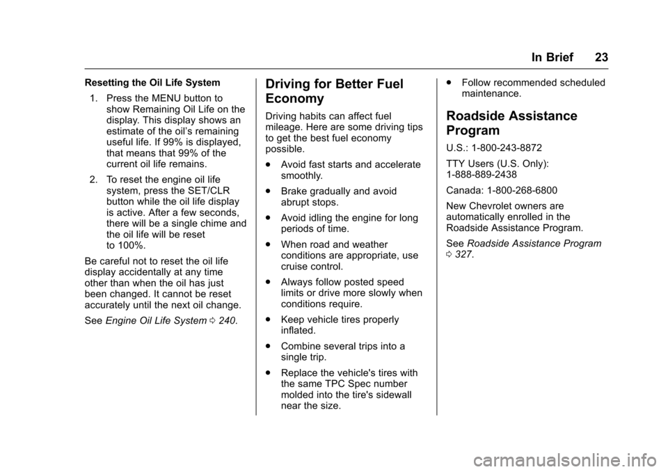 CHEVROLET TRAX 2016 1.G Owners Manual Chevrolet TRAX Owner Manual (GMNA-Localizing-U.S./Canada/Mexico-
9159371) - 2016 - crc - 5/21/15
In Brief 23
Resetting the Oil Life System1. Press the MENU button to show Remaining Oil Life on the
dis