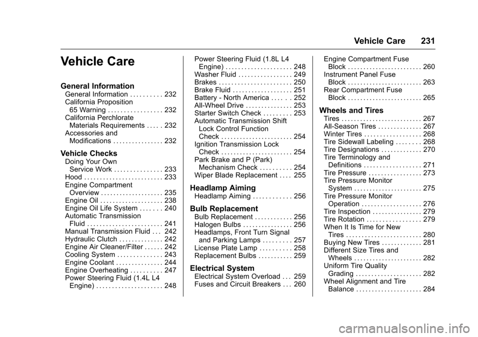 CHEVROLET TRAX 2016 1.G Owners Manual Chevrolet TRAX Owner Manual (GMNA-Localizing-U.S./Canada/Mexico-
9159371) - 2016 - crc - 5/21/15
Vehicle Care 231
Vehicle Care
General Information
General Information . . . . . . . . . . 232
Californi CHEVROLET TRAX 2016 1.G Owners Manual Chevrolet TRAX Owner Manual (GMNA-Localizing-U.S./Canada/Mexico-
9159371) - 2016 - crc - 5/21/15
Vehicle Care 231
Vehicle Care
General Information
General Information . . . . . . . . . . 232
Californi