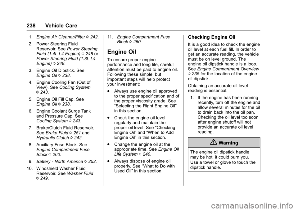 CHEVROLET TRAX 2016 1.G Owners Manual Chevrolet TRAX Owner Manual (GMNA-Localizing-U.S./Canada/Mexico-
9159371) - 2016 - crc - 5/21/15
238 Vehicle Care
1.Engine Air Cleaner/Filter 0242.
2. Power Steering Fluid Reservoir. See Power Steerin