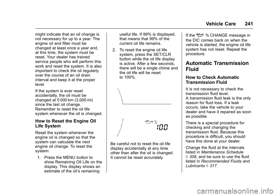 CHEVROLET TRAX 2016 1.G Owners Manual Chevrolet TRAX Owner Manual (GMNA-Localizing-U.S./Canada/Mexico-
9159371) - 2016 - crc - 5/21/15
Vehicle Care 241
might indicate that an oil change is
not necessary for up to a year. The
engine oil an