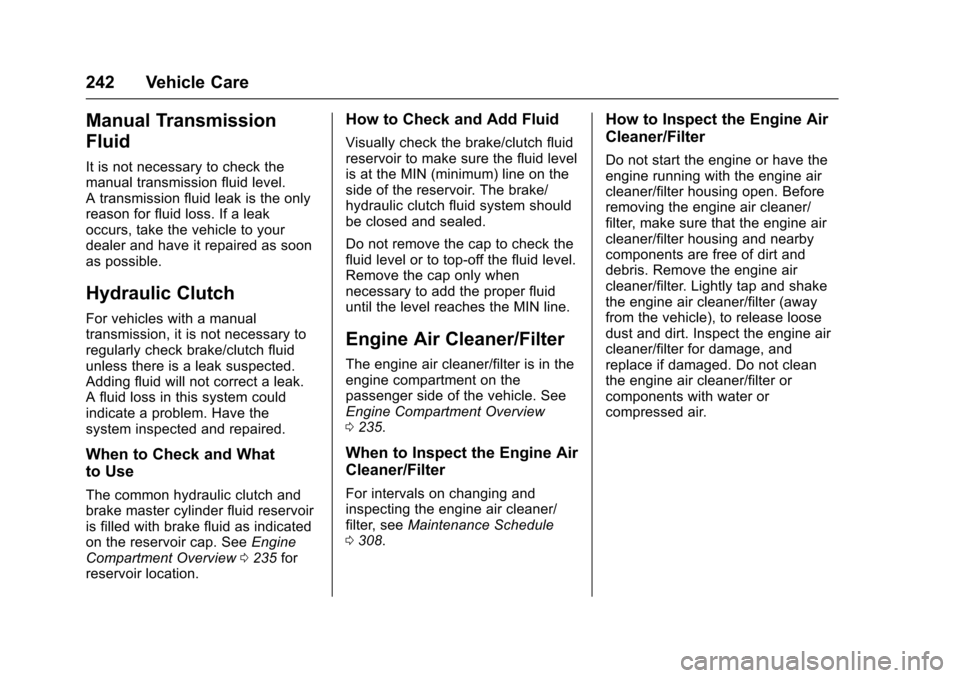 CHEVROLET TRAX 2016 1.G Owners Manual Chevrolet TRAX Owner Manual (GMNA-Localizing-U.S./Canada/Mexico-
9159371) - 2016 - crc - 5/21/15
242 Vehicle Care
Manual Transmission
Fluid
It is not necessary to check the
manual transmission fluid l