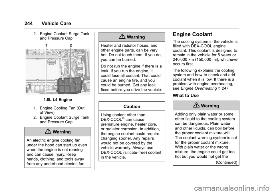 CHEVROLET TRAX 2016 1.G Owners Manual Chevrolet TRAX Owner Manual (GMNA-Localizing-U.S./Canada/Mexico-
9159371) - 2016 - crc - 5/21/15
244 Vehicle Care
2. Engine Coolant Surge Tankand Pressure Cap
1.8L L4 Engine
1. Engine Cooling Fan (Out