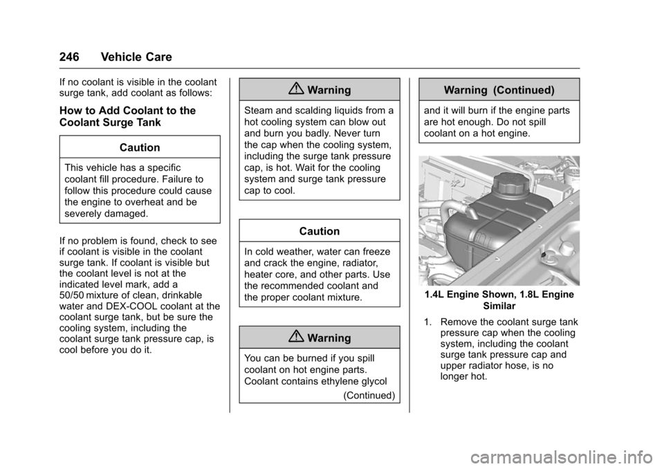 CHEVROLET TRAX 2016 1.G Owners Manual Chevrolet TRAX Owner Manual (GMNA-Localizing-U.S./Canada/Mexico-
9159371) - 2016 - crc - 5/21/15
246 Vehicle Care
If no coolant is visible in the coolant
surge tank, add coolant as follows:
How to Add