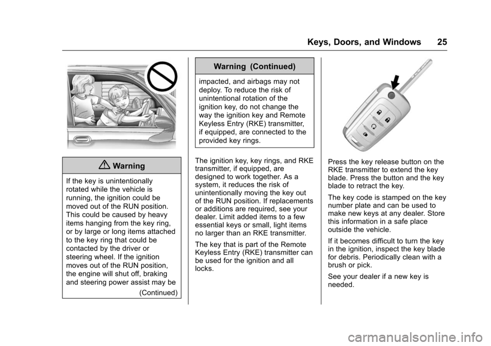 CHEVROLET TRAX 2016 1.G Owners Manual Chevrolet TRAX Owner Manual (GMNA-Localizing-U.S./Canada/Mexico-
9159371) - 2016 - crc - 5/21/15
Keys, Doors, and Windows 25
{Warning
If the key is unintentionally
rotated while the vehicle is
running