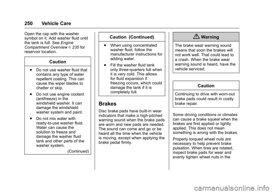 CHEVROLET TRAX 2016 1.G Owners Manual Chevrolet TRAX Owner Manual (GMNA-Localizing-U.S./Canada/Mexico-
9159371) - 2016 - crc - 5/21/15
250 Vehicle Care
Open the cap with the washer
symbol on it. Add washer fluid until
the tank is full. Se